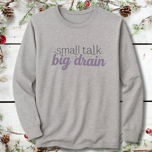 Small Talk Big Drain Long Sleeve
