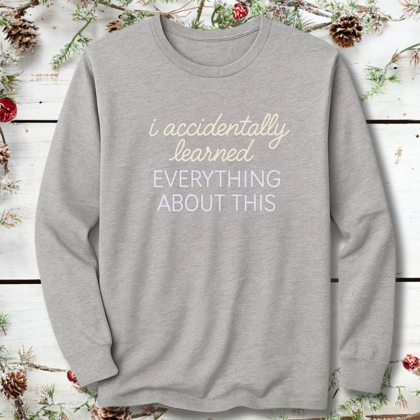 Accidentally Learned Everything Long Sleeve