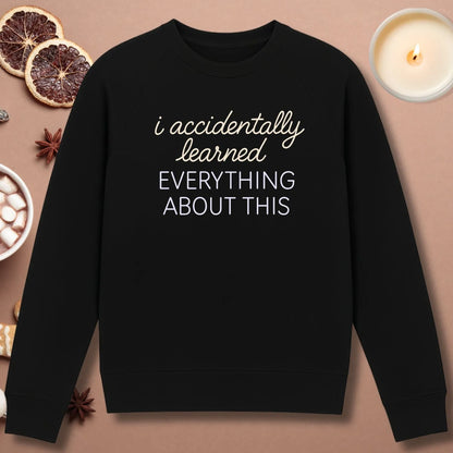 Accidentally Learned Everything Sweatshirt