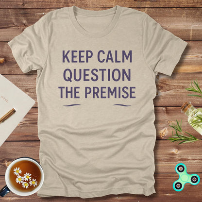 Keep Calm & Question the Premise