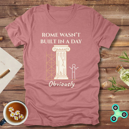 Rome Wasn't Built In A Day, Obviously