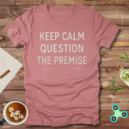 Keep Calm & Question the Premise